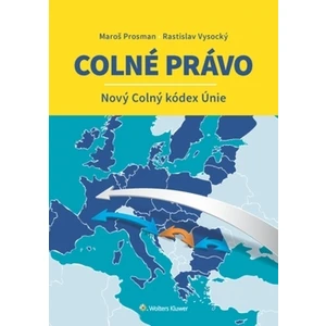 Colné právo - Nový Colný kódex Únie - Maroš Prosman, Rastislav Vysocký