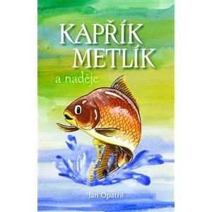 Kapřík Metlík a naděje - Opatřil Jan