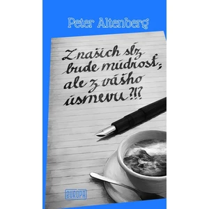 Z našich sĺz bude múdrosť; ale z vášho úsmevu?!? - Peter Altenberg