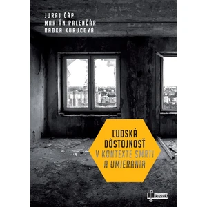 Ľudská dôstojnosť v kontexte smrti a umierania - Radka Kurucová, Juraj Čáp, Marián Palenčár