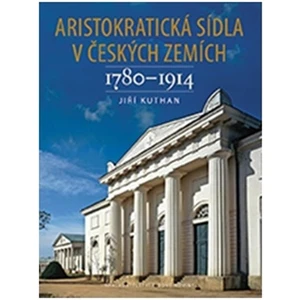 Aristokratická sídla v českých zemích 1780-1914 - Jiří Kuthan