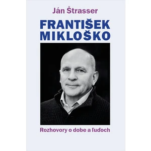 František Mikloško. Rozhovory o dobe a ľuďoch - Ján Štrasser