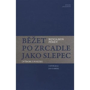 Běžet po zrcadle jako slepec - Benjamin Péret