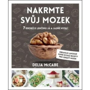 Nakrmte svůj mozek - 7 kroků k lehčímu Já a jasné mysli - McCABE Delia