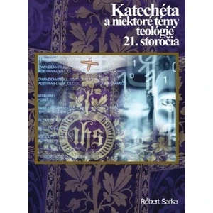 Katechéta a niektoré témy teológie 21. storočia - Robert Sarka