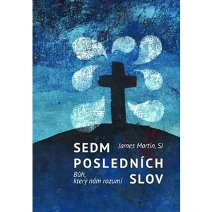 Sedm posledních slov -- Bůh, který nám rozumí - Martin James