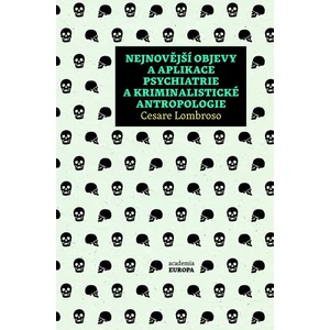 Nejnovější objevy a aplikace psychiatrie a kriminalistické antropologie - Cesare Lombroso