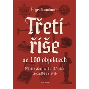 Třetí říše ve 100 objektech - Roger Moorhouse