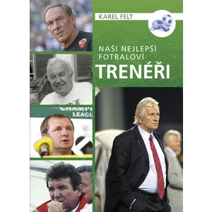 Naši nejlepší fotbaloví trenéři - Karel Felt