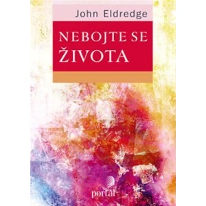 Nebojte se života - John Eldredge