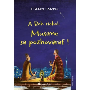 A Boh riekol: Musíme sa pozhovárať ! - Rath Hans