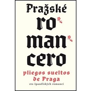 Pražské romancero / Pliegos sueltos de Praga