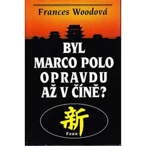 Byl Marco Polo opravdu až v Číně? - Frances Woodová