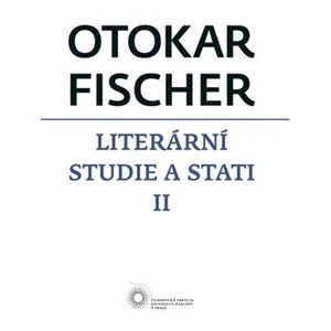 Literární studie a stati II -- Otokar Fischer - Fischer Otokar