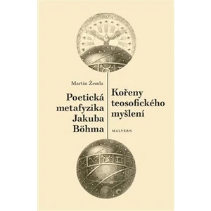 Kořeny teosofického myšlení. Poetická metafyzika Jakuba Böhma