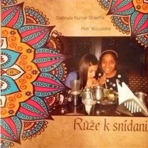 Růže k snídani - Petr Koudelka, Gabriela Kumar Sharma