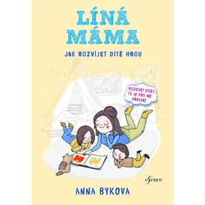 Líná máma - Jak rozvíjet dítě hrou - Anna Bykovová