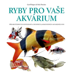 Ryby pro vaše akvarium - Geoff Rogers, Nick Fletcher