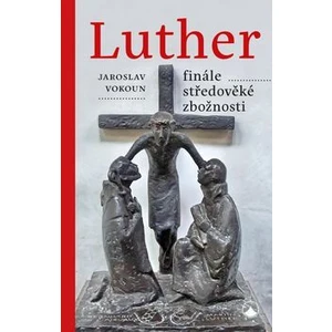 Luther - finále středověké zbožnosti - Jaroslav Vokoun