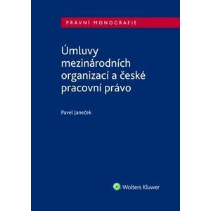 Úmluvy mezinárodních organizací a české pracovní právo - Pavel Janeček