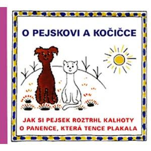 O pejskovi a kočičce - Jak si pejsek roztrhl kalhoty a O panence, která tence plakala - Josef Čapek