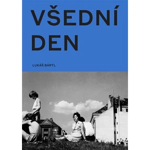 Všední den v české fotografii 50. a 60. let - Lukáš Bártl