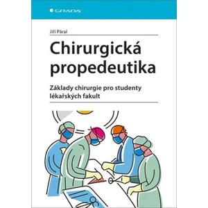 Chirurgická propedeutika - Základy chirurgie pro studenty lékařských fakult - Jiří Páral