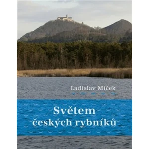 Světem českých rybníků - Ladislav Miček