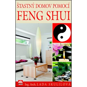 Šťastný domov pomocí FENG ŠUEJ - Skulilová Lada