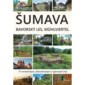 Šumava. Bavorský les, Mühlviertel - Petr Mazný, Marita Haller, František Nykles