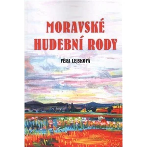 Moravské hudební rody/Zajímavé osudy zapomenutých - Věra Lejsková, Vladimír Vašíček