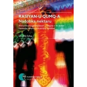 Rasiyan-u qumq-a. Nádobka nektaru: Anonymní mongolská báseň v rukopise z 18. století. Faksimile rukopisu, transkripce a překlad - Ondřej Srba