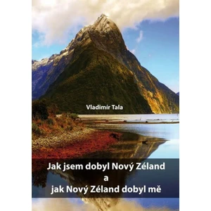 Jak jsem dobyl Nový Zéland a jak Nový Zéland dobyl mě - Vladimír Tala