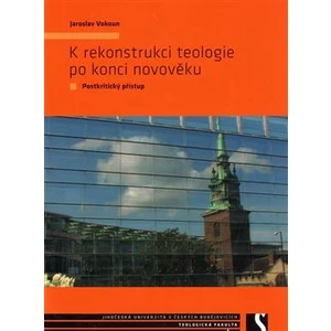 K rekonstrukci teologie po konci novověku - Vokoun Jaroslav