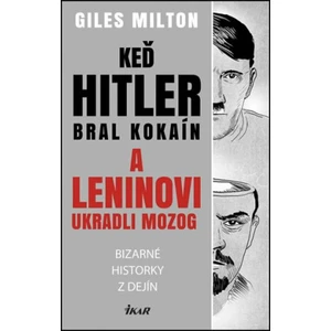 Keď Hitler bral kokaín a Leninovi ukradli mozog - Bizarné historky z dejín - Giles Milton