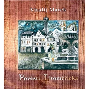 Pověsti Litoměřicka - Jiří Dvořák, Vitalij Marek, Václav Verner, Anna Žaludová