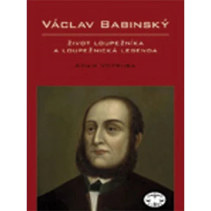 Václav Babinský – život loupežníka a loupežnická legenda - Adam Votruba