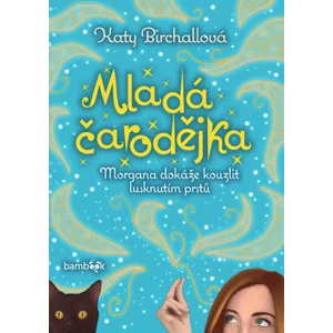 Mladá čarodějka - Morgana dokáže kouzlit lusknutím prstů - Katy Birchallová