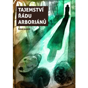 Tajemství řádu arboriánů - Bauer Ivan