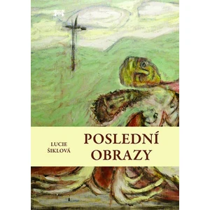 Poslední obrazy - Šiklová Lucie