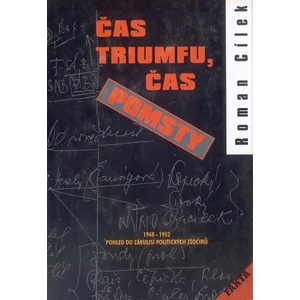 Čas triumfu, čas pomsty - Pohled do zákulisí politických zločinů 1948-1952 - Roman Cílek