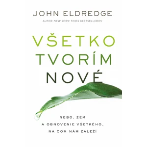 Všetko tvorím nové - John Eldredge