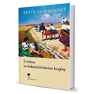 S nošou za industrializáciou krajiny - Slavkovský Peter