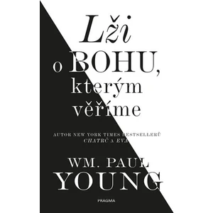 Lži o Bohu, kterým věříme - William Paul Young