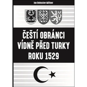 Čeští obránci Vídně před Turky roku 1529 - Bohuslav Miltner