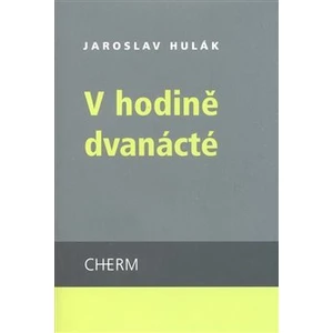 V hodině dvanácté - Hulák Jaroslav