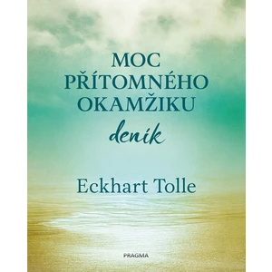 Moc přítomného okamžiku Deník - Tolle Eckhart