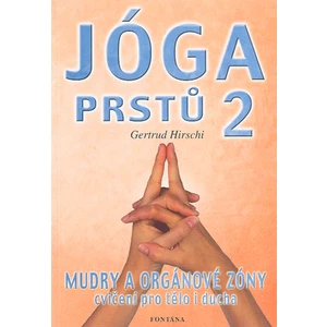 Jóga prstů 2 - Mudry a orgánové zóny, cvičení pro tělo i ducha - Gertrud Hirschi