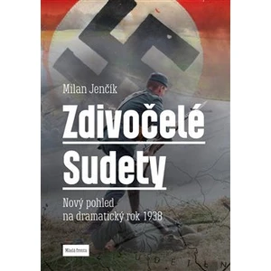 Zdivočelé Sudety -- Nový pohled na dramatický rok 1938 [E-kniha]