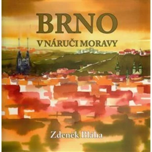 Brno v náruči Moravy - Zdeněk Bláha